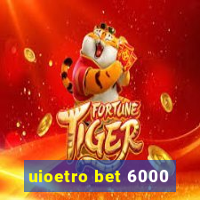 uioetro bet 6000