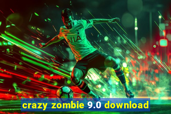 crazy zombie 9.0 download