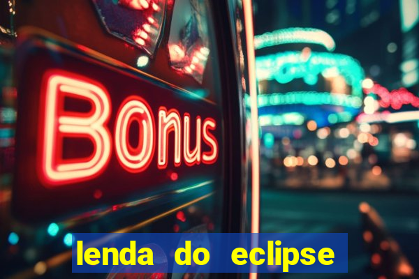 lenda do eclipse sol e lua