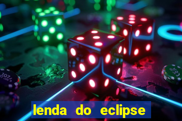 lenda do eclipse sol e lua