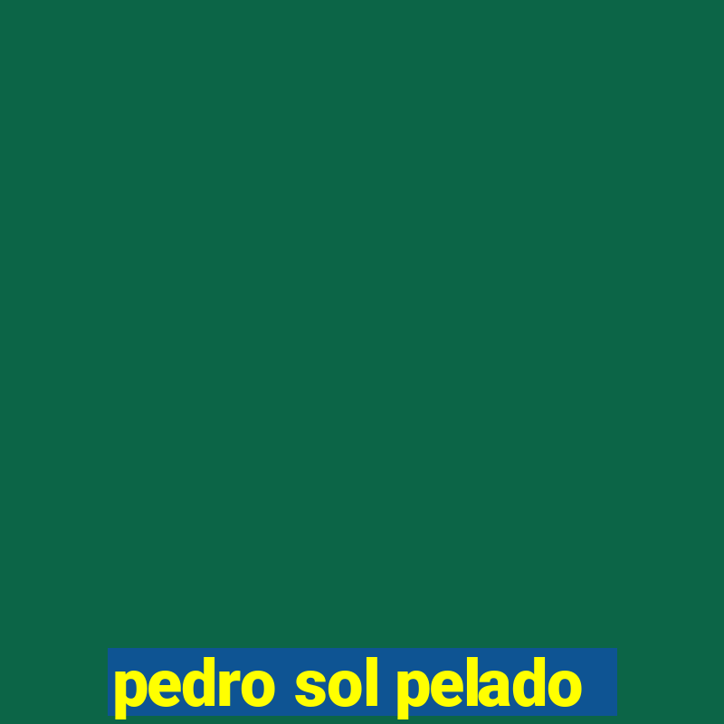 pedro sol pelado