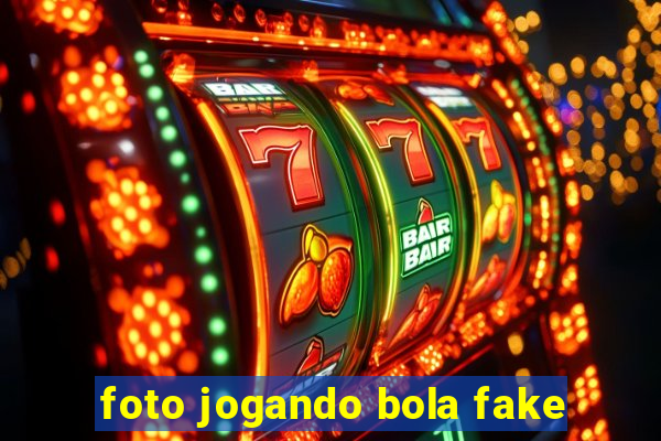 foto jogando bola fake