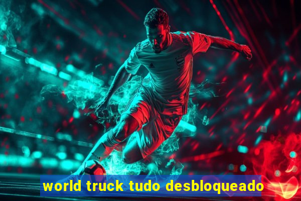 world truck tudo desbloqueado