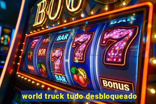 world truck tudo desbloqueado