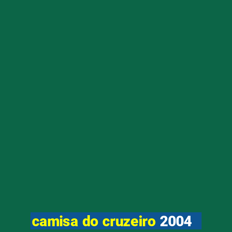 camisa do cruzeiro 2004