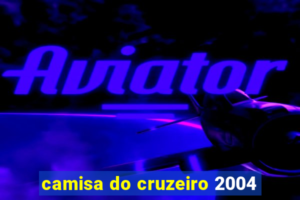 camisa do cruzeiro 2004