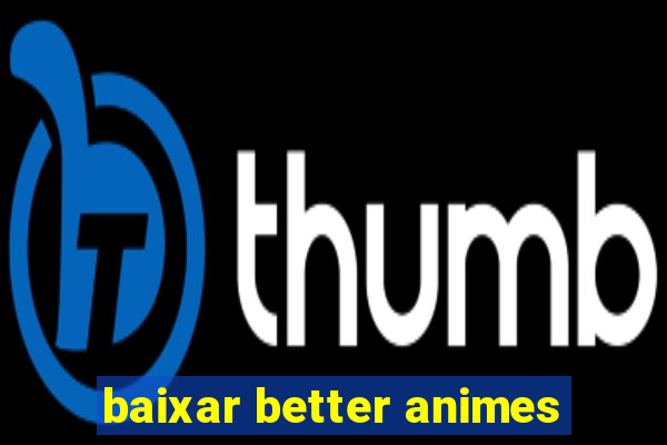 baixar better animes