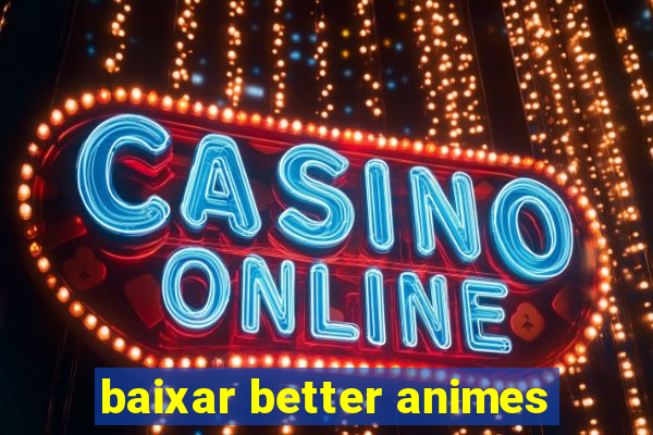 baixar better animes