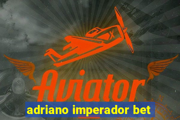 adriano imperador bet