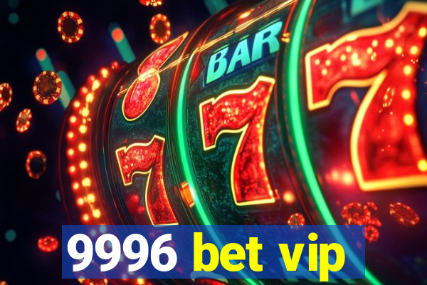 9996 bet vip