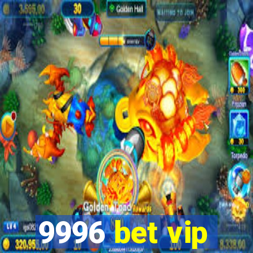 9996 bet vip