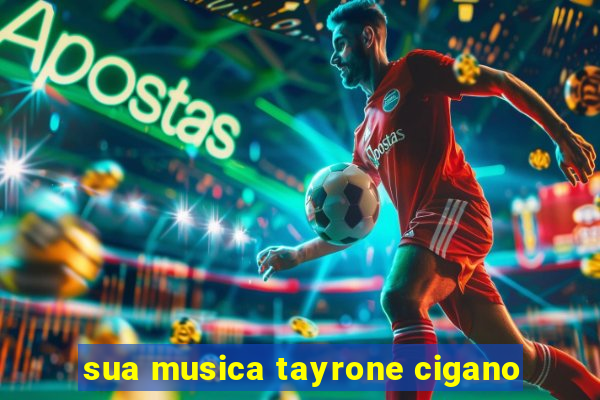 sua musica tayrone cigano