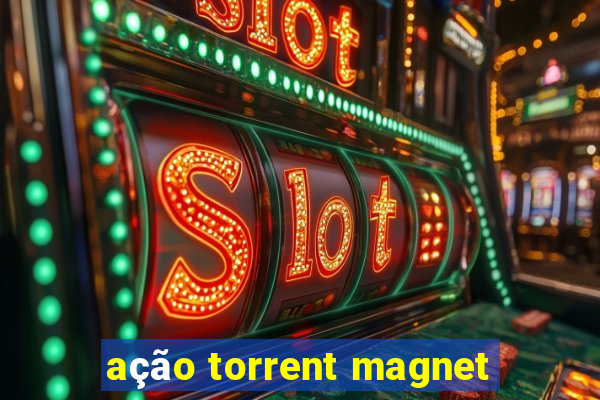 ação torrent magnet