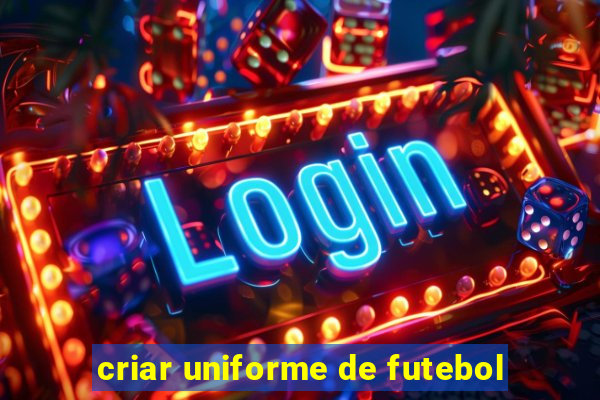 criar uniforme de futebol