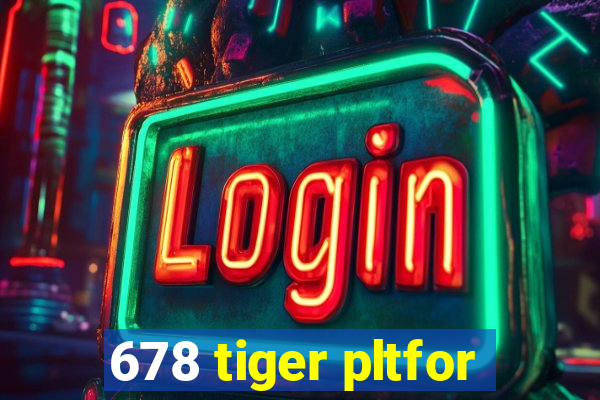 678 tiger pltfor