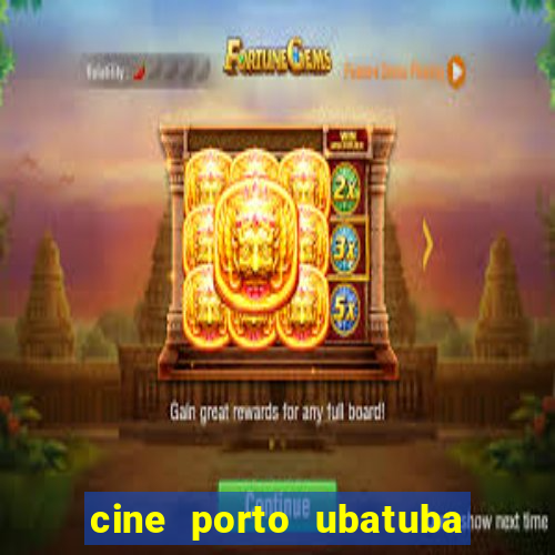 cine porto ubatuba filmes em cartaz