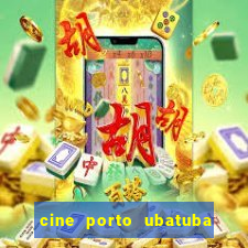 cine porto ubatuba filmes em cartaz