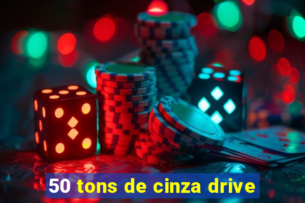 50 tons de cinza drive