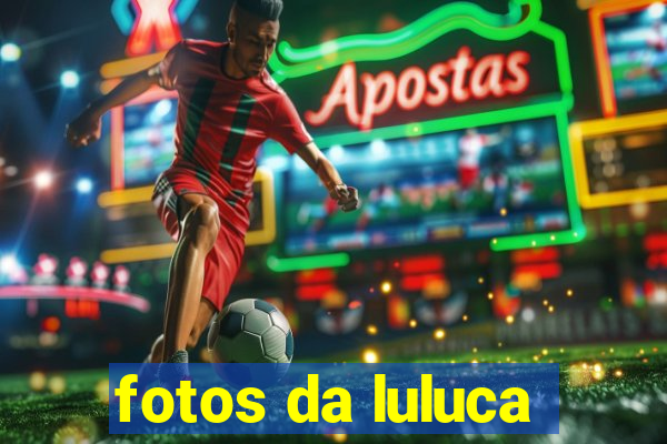 fotos da luluca