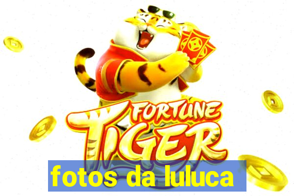 fotos da luluca