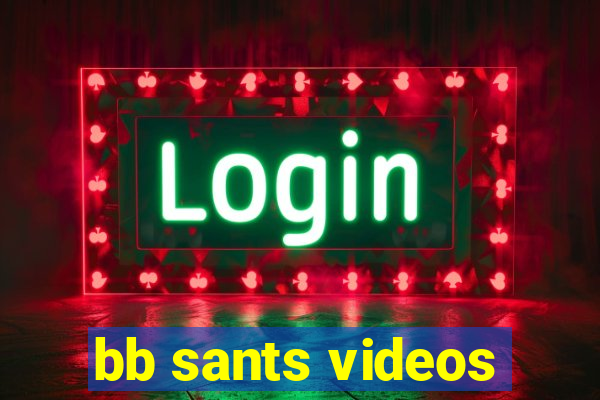 bb sants videos