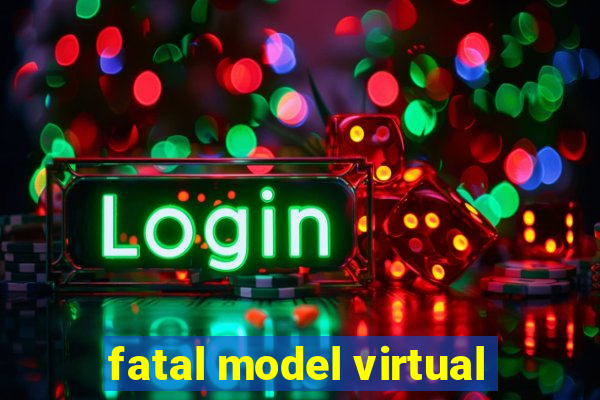 fatal model virtual