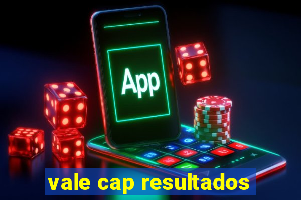 vale cap resultados