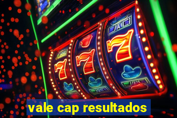 vale cap resultados