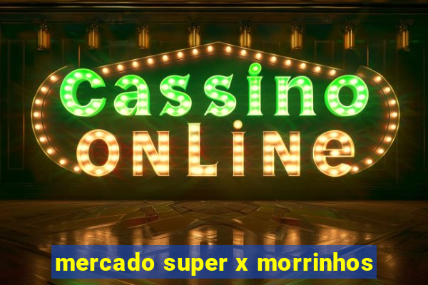 mercado super x morrinhos