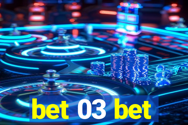 bet 03 bet