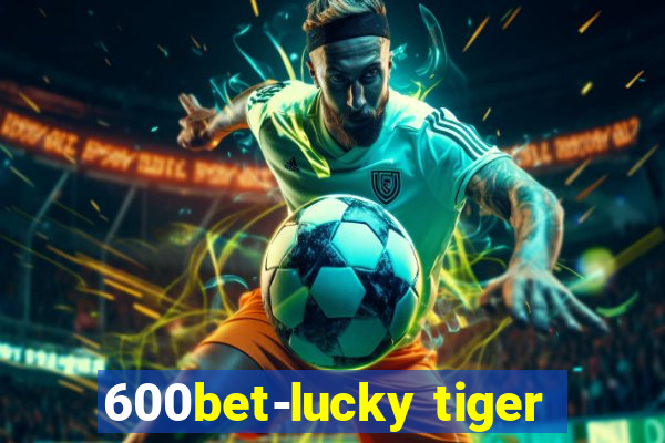 600bet-lucky tiger