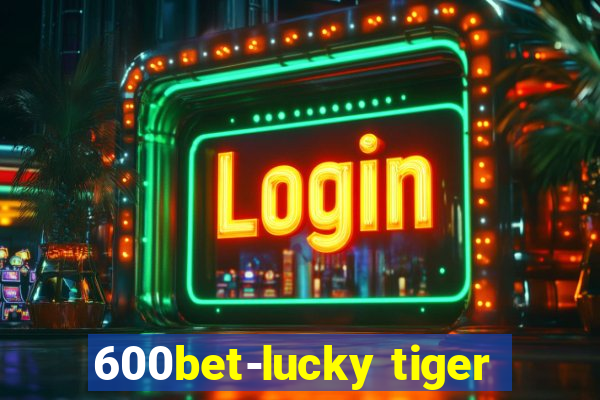 600bet-lucky tiger