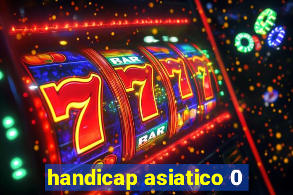 handicap asiatico 0