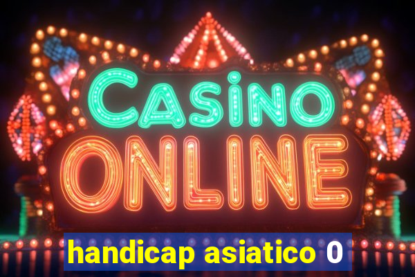 handicap asiatico 0