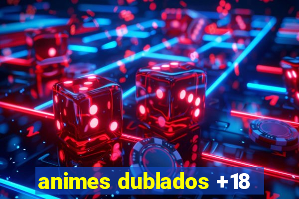 animes dublados +18