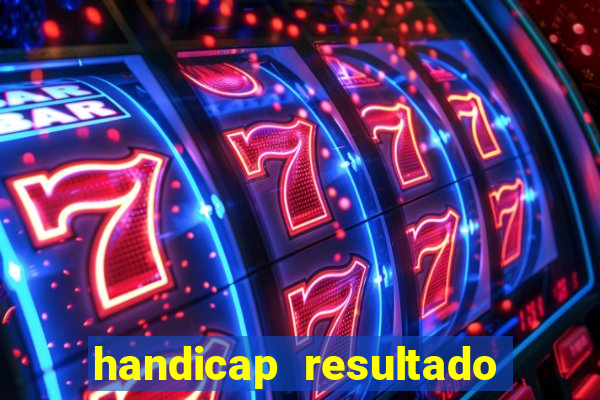 handicap resultado final - 1