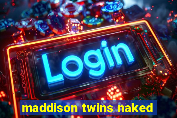 maddison twins naked