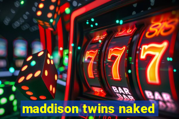 maddison twins naked