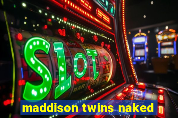 maddison twins naked