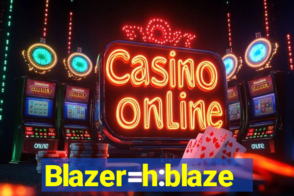 Blazer=h:blaze