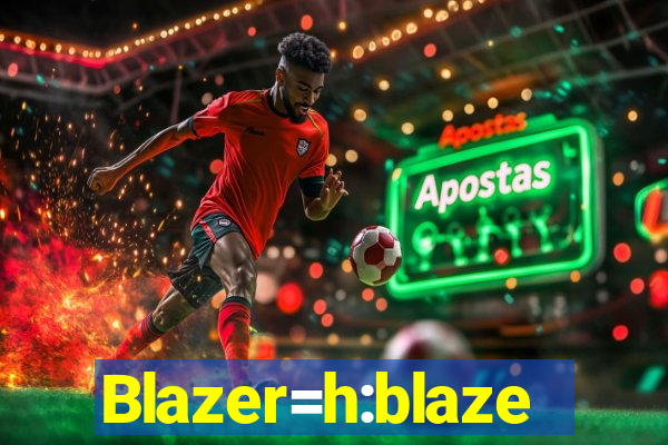 Blazer=h:blaze