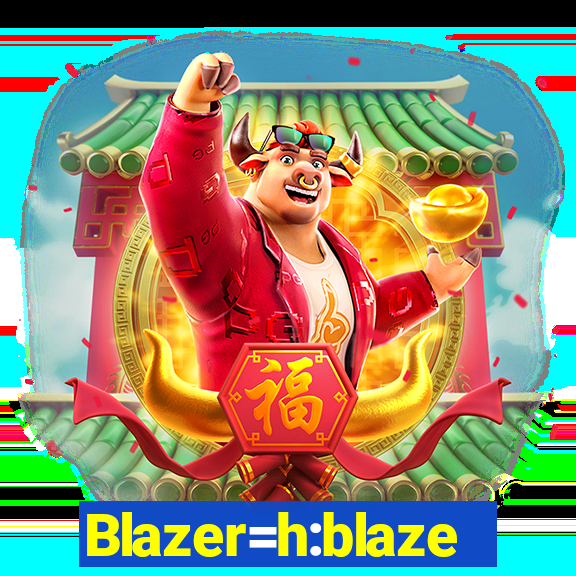 Blazer=h:blaze