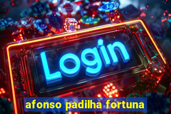 afonso padilha fortuna