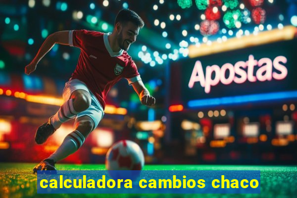 calculadora cambios chaco