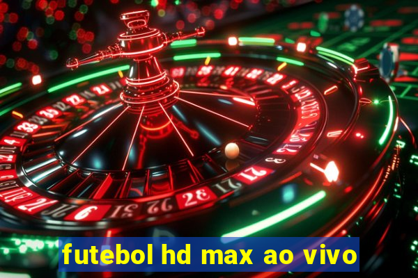 futebol hd max ao vivo