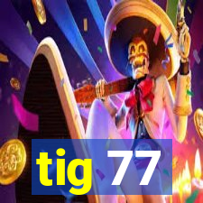 tig 77