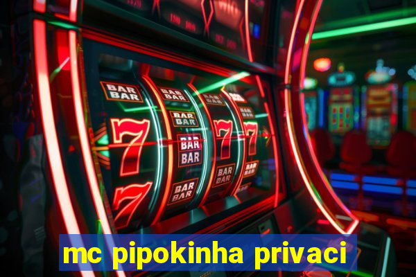 mc pipokinha privaci