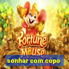 sonhar com copo