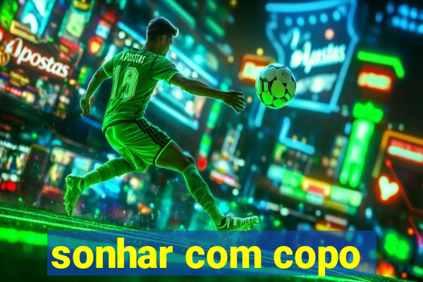 sonhar com copo