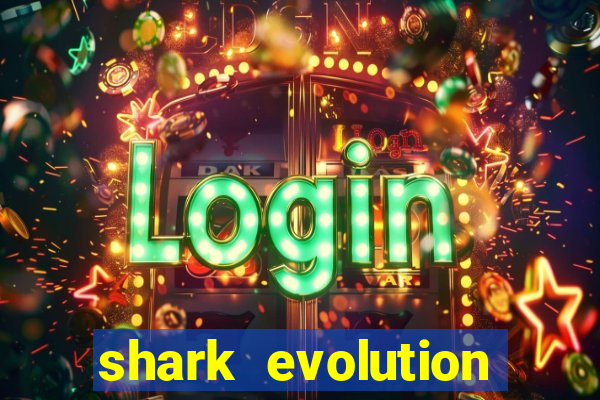 shark evolution dinheiro infinito